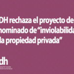 La APDH rechaza el proyecto de ley de inviolabilidad de la propiedad privada.